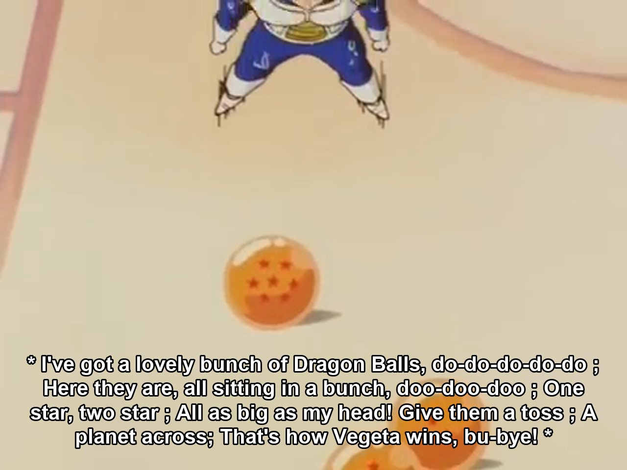 * I've got a lovely bunch of Dragon Balls, do-do-do-do-do ; Here they are, all sitting in a bunch, doo-doo-doo ; One star, two star ; All as big as my head! Give them a toss ; A planet across; That's how Vegeta wins, bu-bye!
*
