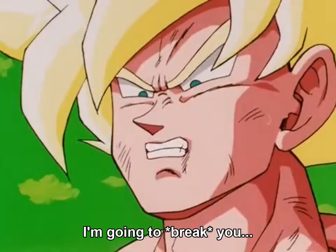 Im going to break you!