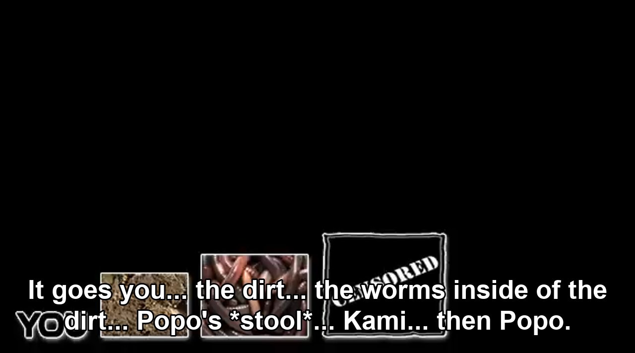 Alright maggots listen up, popo's about to teach you the pecking order. / It goes you...the dirt...the worms inside of the dirt, popo's stool, kami, then popo...any questions?