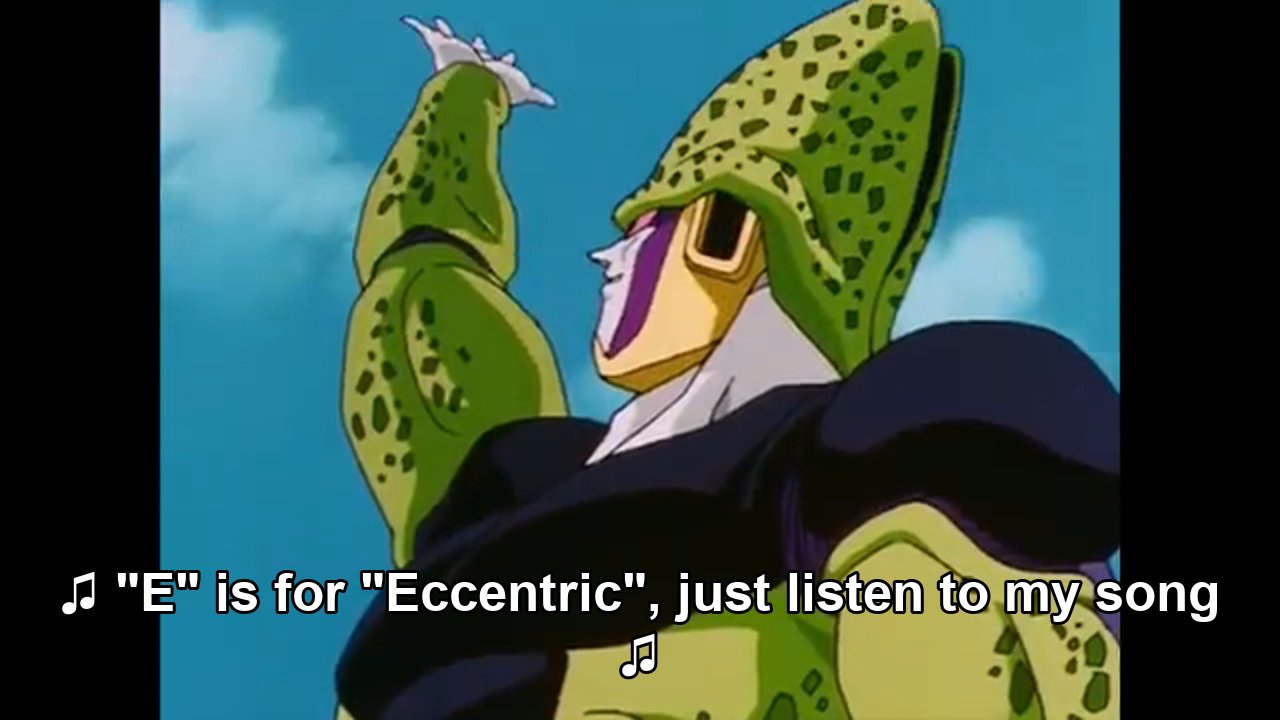 E is for Eccentric, just listen to my song