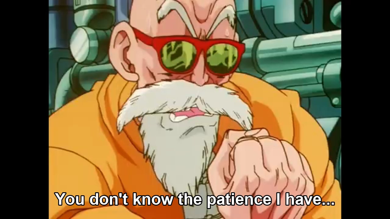 YOU DON'T KNOW THE PATIENCE I HAVE!